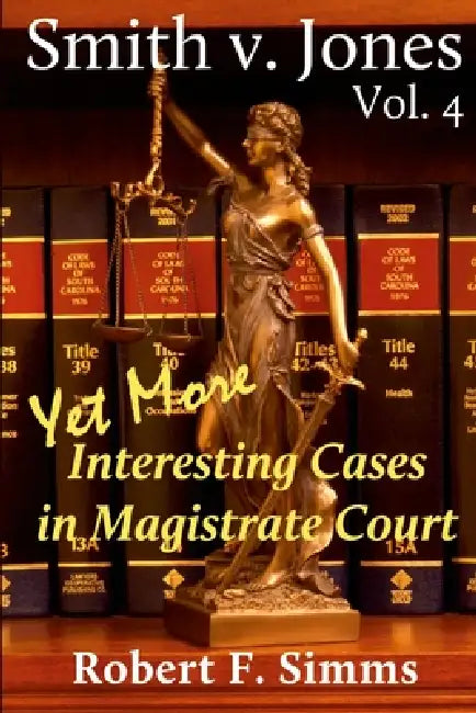 Smith v. Jones, Vol 4: Even More Interesting Cases in Magistrate Court by Robert Simms