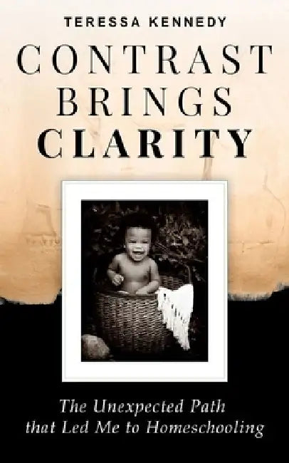 Contrast Brings Clarity: The Unexpected Path that Led Me to Homeschooling by Teressa Kennedy