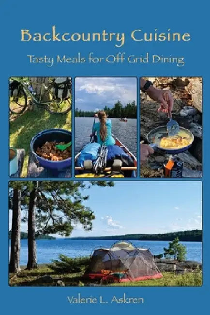 Backcountry Cuisine: Tasty Meals for Off Grid Dining by Valerie L. Askren