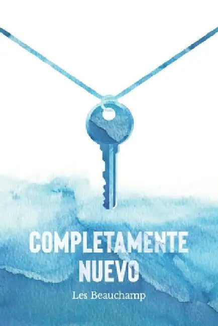 Completamente Nuevo: Viviendo Como Nueva Creación de Dios by Beauchamp, Les