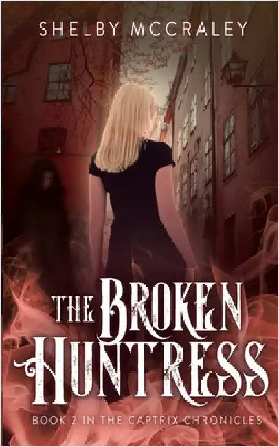 The Broken Huntress: Book Two in the Captrix Chronicles by McCraley, Shelby