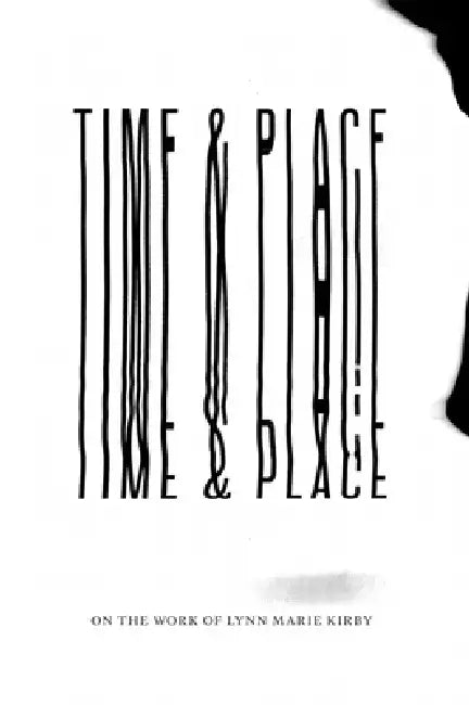 Time & Place: On the Work of Lynn Marie Kirby by Lynn Marie Kirby