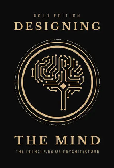 Designing the Mind: Principles of Psychitecture (Gold Edition) by Ryan A. Bush
