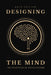 Designing the Mind: Principles of Psychitecture (Gold Edition) by Ryan A. Bush
