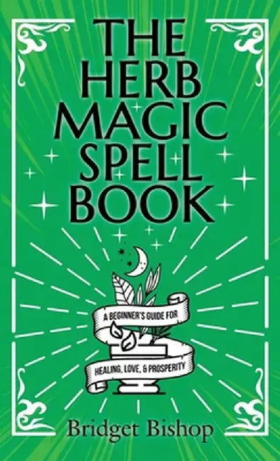 The Herb Magic Spell Book: A Beginner's Guide For Spells for Love, Health, Wealth, and More by Bridget Bishop