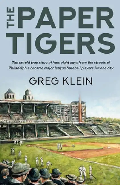 The Paper Tigers: The untold true story of how eight guys from the streets of Philadelphia became major league baseball players for one day by Andy Brown, Greg Klein