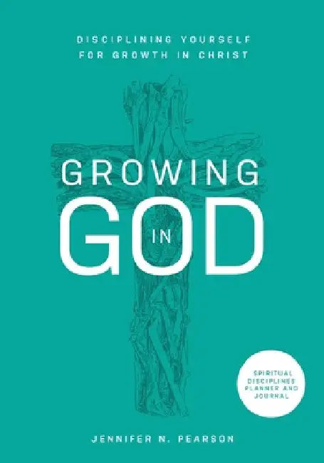 Growing in God: Disciplining Yourself for Growth in Christ by Jennifer Pearson