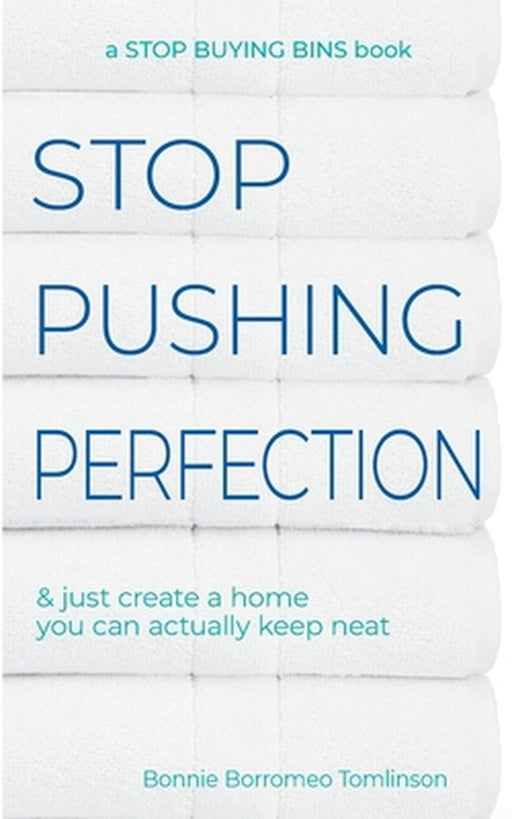 Stop Pushing Perfection: & just create a home you can actually keep neat by Bonnie Borromeo Tomlinson