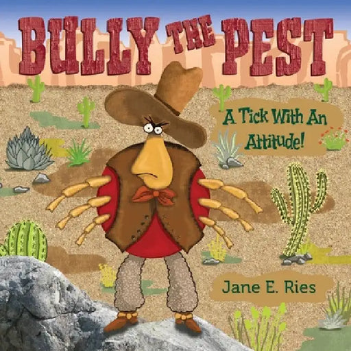 Bully the Pest: A Tick With An Attitude by Jane E. Ries