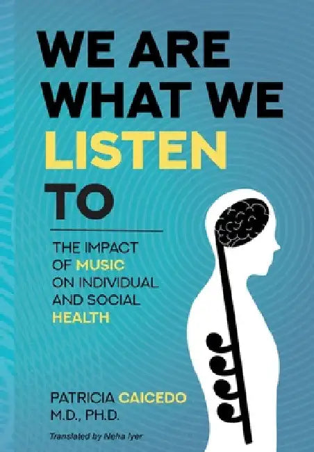 We are what we listen to: The impact of Music on Individual and Social Health by Patricia Caicedo