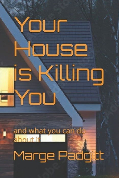 Your House is Killing You: and what you can do about it by Marge Padgitt