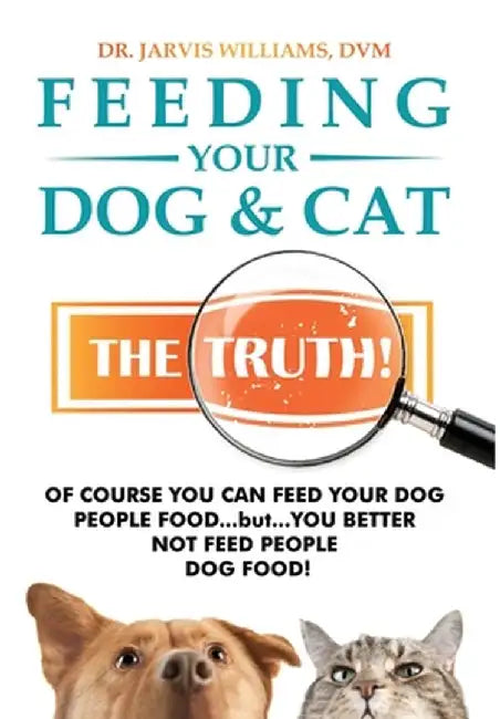 Feeding Your Dog and Cat: The Truth! by DVM Jarvis Williams