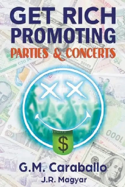 Get Rich Promoting Parties & Concerts by G. M. Caraballo