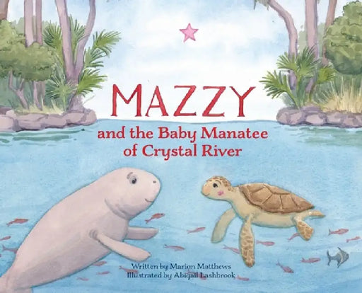 Mazzy and the Baby Manatee of Crystal River by Marion Matthews, Abigail Lashbrook