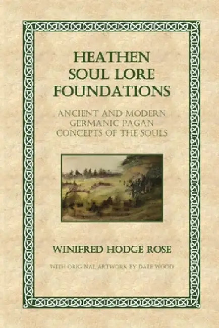 Heathen Soul Lore Foundations: Ancient and Modern Germanic Pagan Concepts of the Souls by Winifred Rose
