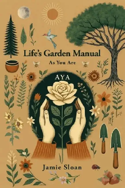 AYA Life's Garden Manual: As You Are by Jamie Sloan