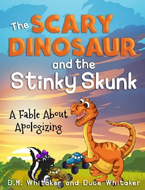 The Scary Dinosaur and The Stinky Skunk: A Fable About Apologizing by D. M. Whitaker