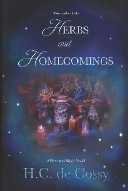Herbs and Homecomings: Fairweather Falls Book 1 by H. C. de Cossy