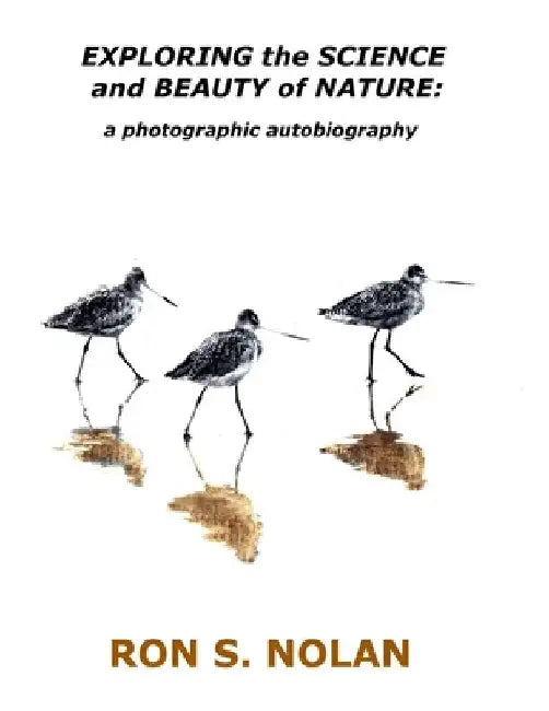 EXPLORING the SCIENCE and BEAUTY of NATURE: a photographic autobiography by Ron S. Nolan