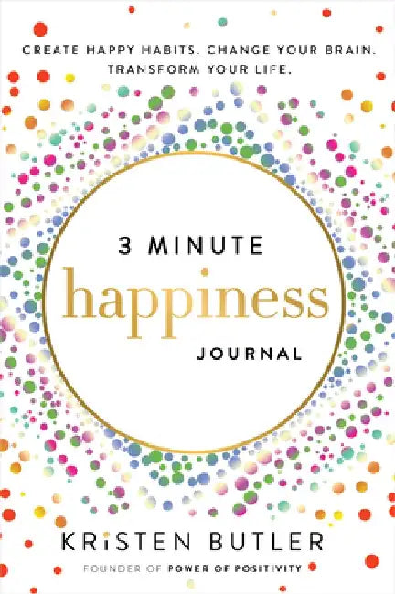 3 Minute Happiness Journal: Create Happy Habits. Change Your Brain. Transform Your Life. by Kristen Butler
