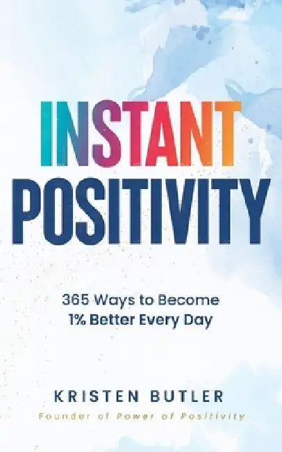 Instant Positivity: 365 Ways to Become 1% Better Every Day by Kristen Butler