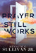 Prayer Still Works by Kenneth E. Sullivan