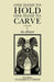 One Hand to Hold, One Hand to Carve by M. Shaw