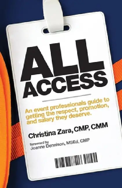All Access: An event professional's guide to getting the respect, promotion and salary they deserve. by Christina Zara
