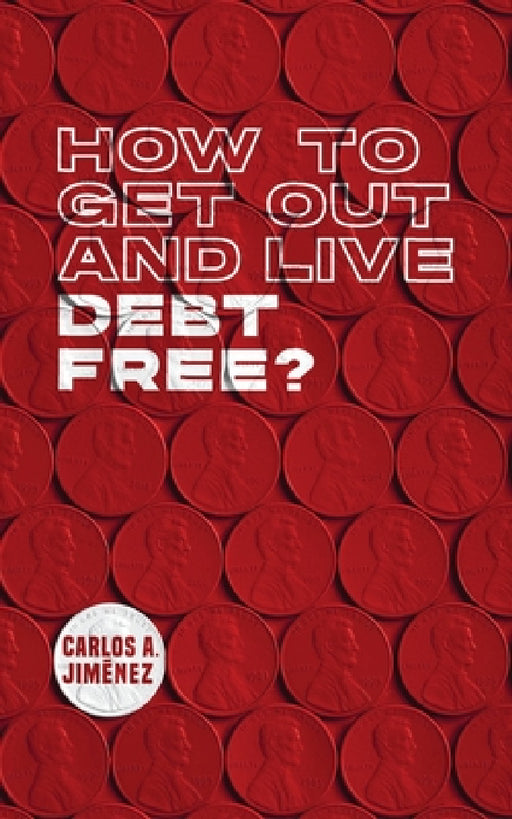 How to Get Out and Live Debt Free? by Carlos a. Jimenez