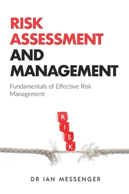 Risk Assessment and Management: Fundamentals of Effective Risk Management by Ian Messenger
