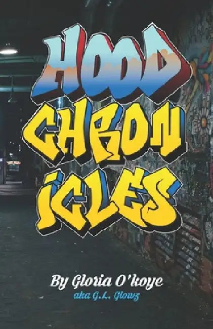 Hood Chronicles by Gloria Sze-Ming (G L. Glowz) O'Koye