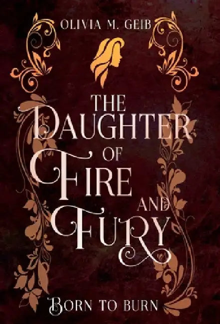 The Daughter of Fire & Fury: Born to Burn by Geib, Olivia M.