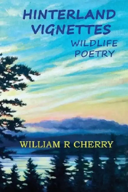 Hinterland Vignettes: Wildlife Poetry by William R. Cherry