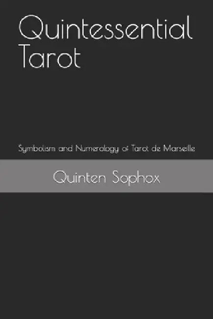 Quintessential Tarot: Symbolism and Numerology of Tarot de Marseille by Quinten Sophox