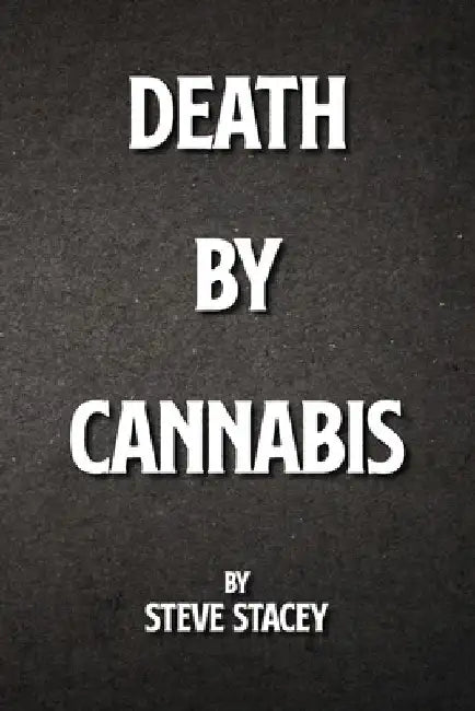 Death By Cannabis by Steve Stacey