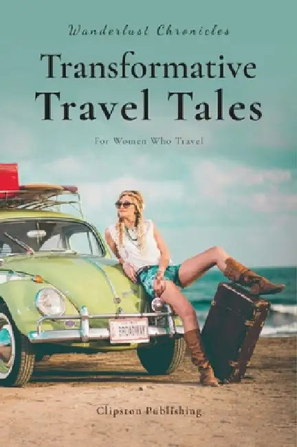 Wanderlust Chronicles: Transformative Travel Tales by Teena Clipston, Agathe Daae-Qvale, Arlene Laskey