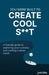 You Were Built to Create Cool S**t: A friendly guide to exploring your curiosity and crafting a better world by Jack Friks