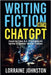 Fiction Writing with ChatGPT by Johnston, Lorraine
