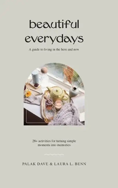Beautiful Everydays: A Guide to Living in the Here and Now by Palak Dave