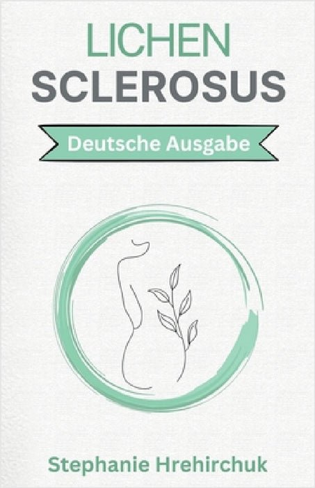 Lichen Sclerosus: Ganzheitliche Praktiken für LS by Stephanie Hrehirchuk