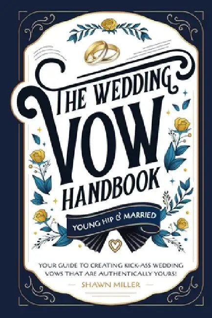 The Wedding Vow Handbook: Your Guide to Creating Kick-Ass Wedding Vows That Are Authentically Yours! by Erica Miller