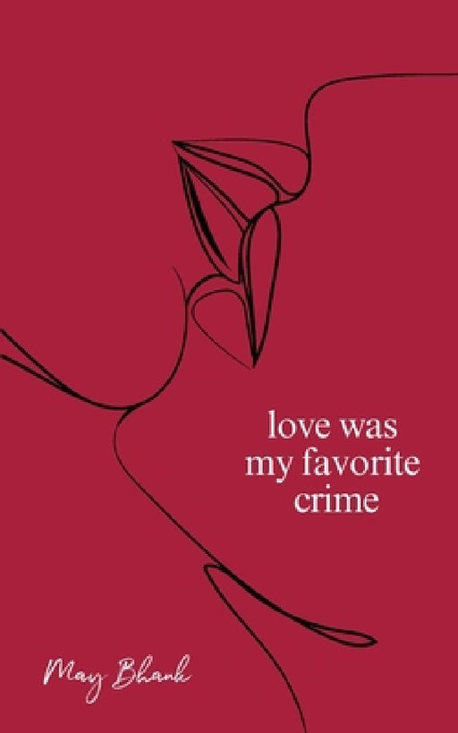 Love Was My Favorite Crime by May Bhank