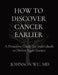 How to Discover Cancer Earlier: A Proactive Guide for Individuals to Detect Signs Sooner by Johnson Wu