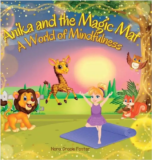 Anika and the Magic Mat A World of Mindfulness: Creative Learning and Growth Through Yoga for Ages 3 to 8 by Foster, Nora Gracie