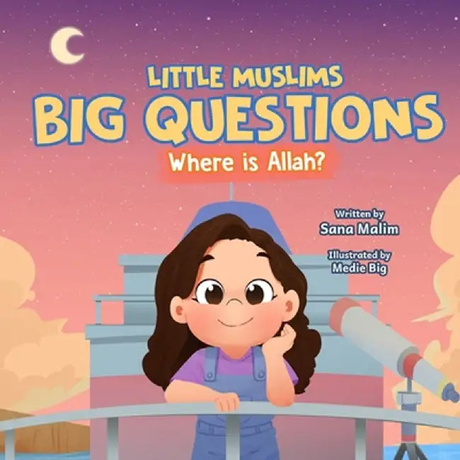 Little Muslims, Big Questions: Where Is Allah? by Sana Malim