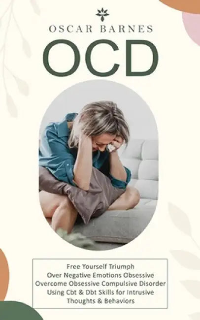 Ocd: Free Yourself Triumph Over Negative Emotions Obsessive (Overcome Obsessive Compulsive Disorder Using Cbt & Dbt Skills by Oscar Barnes