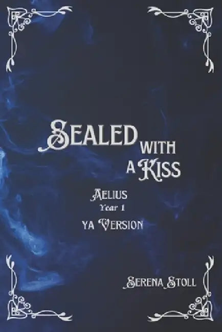 Sealed with a Kiss: Aelius Year 1 YA Version by Serena Stoll