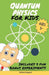 Quantum Physics for Kids: Explore Atoms, Molecules, & the Magic of Matter with Fun Activities & Experiments for Curious Young Minds, Ages 5+ by Alisha Kapani