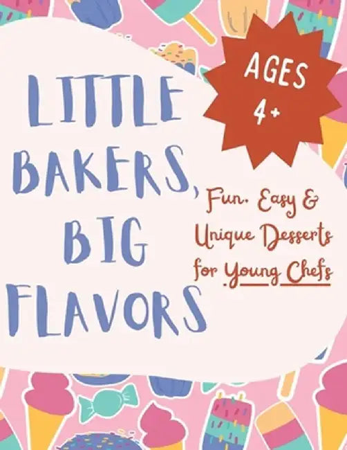 Little Bakers, Big Flavors: Fun, Easy & Unique Desserts for Young Chefs by Alisha Kapani