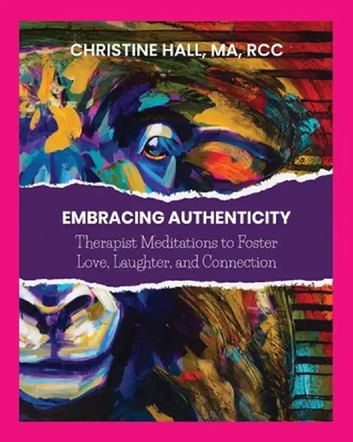 Embracing Authenticity: Therapist Meditations to Foster Love, Laughter and Connection by Christine G. Hall